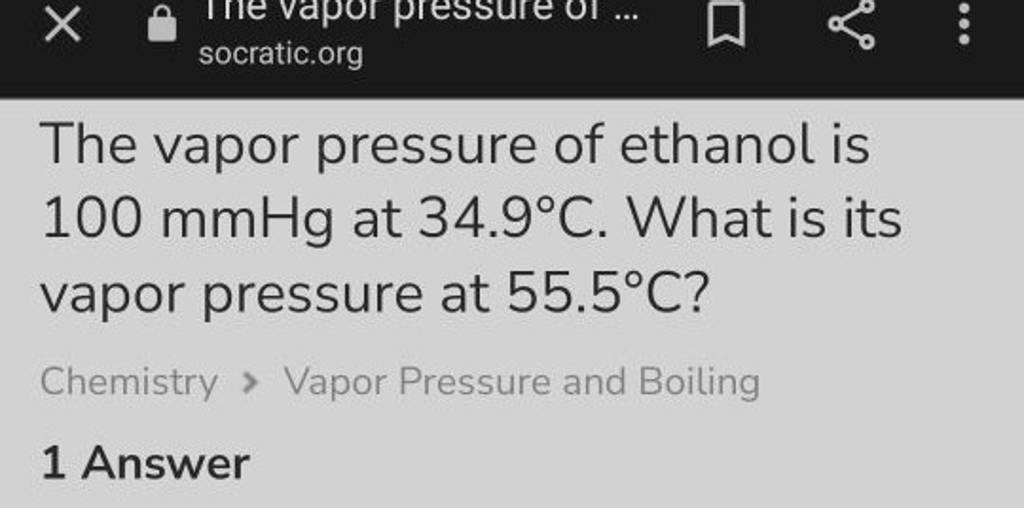 The vapor pressure of ethanol is 100mmHg at 34.9∘C. What is its vapor pre..