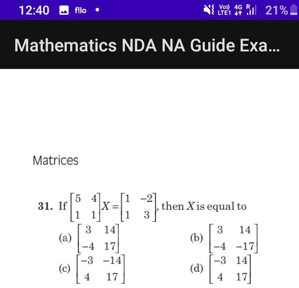 Mathematics NDA NA Guide Exa... Matrices 31. If [51 41 ]X=[11 −23 ], then..