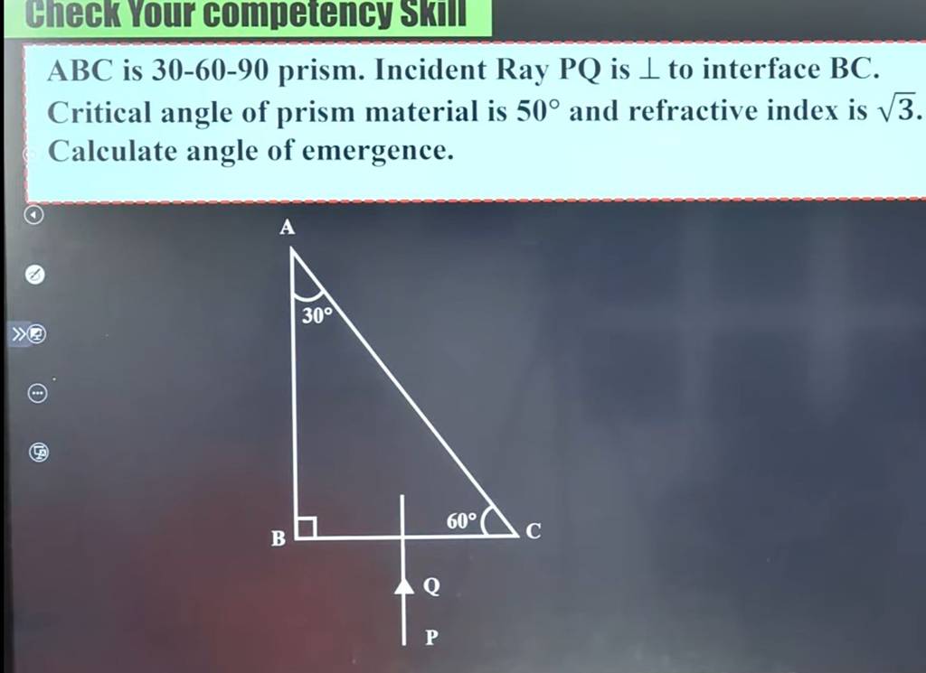ABC is 306090 prism. Incident RayPQ is ⊥ to interface BC. Critical angl..