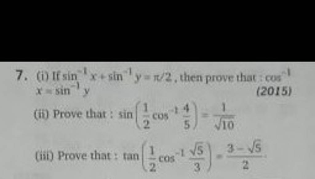 7. (i) If sin−1x+sin−1y=π/2, then prove that :cos−1 x=sin−1y
(2015)
(i