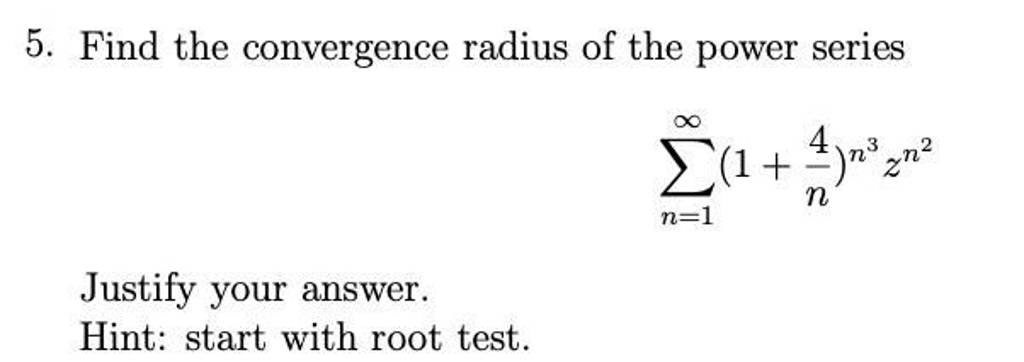 5. Find the convergence radius of the power series ∑n=1∞​(1+n4​)n3zn2 Jus..