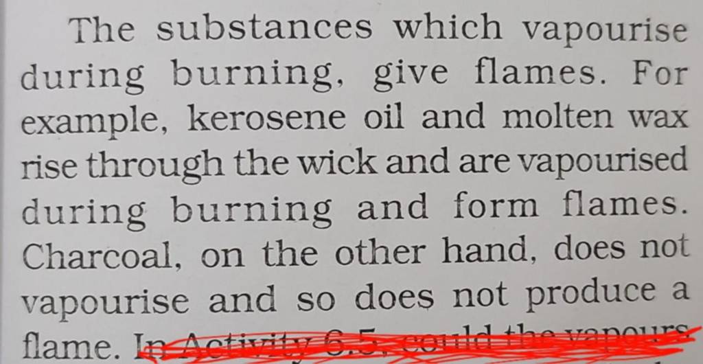 The substances which vapourise during burning, give flames. For example,