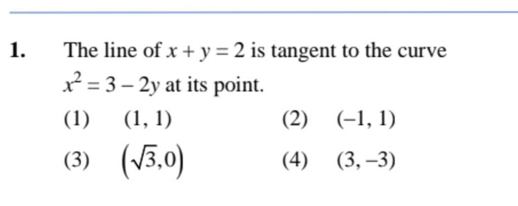 The line of x+y=2 is tangent to the curve x2=3−2y at its point.