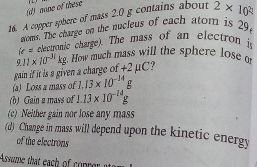 A copper sphere of mass 2.0 g contains about 2×1022 atoms. The charge on