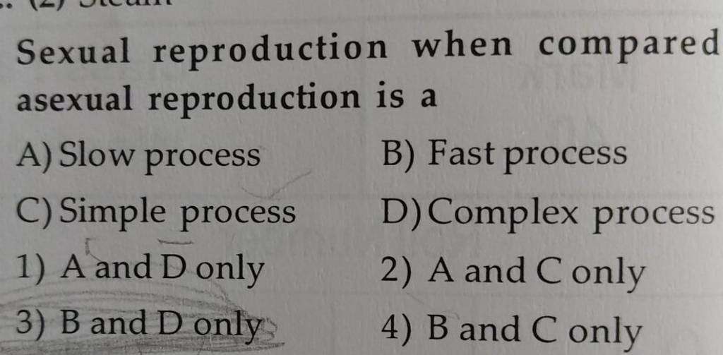 Sexual reproduction when compared asexual reproduction is a A) Slow proce..
