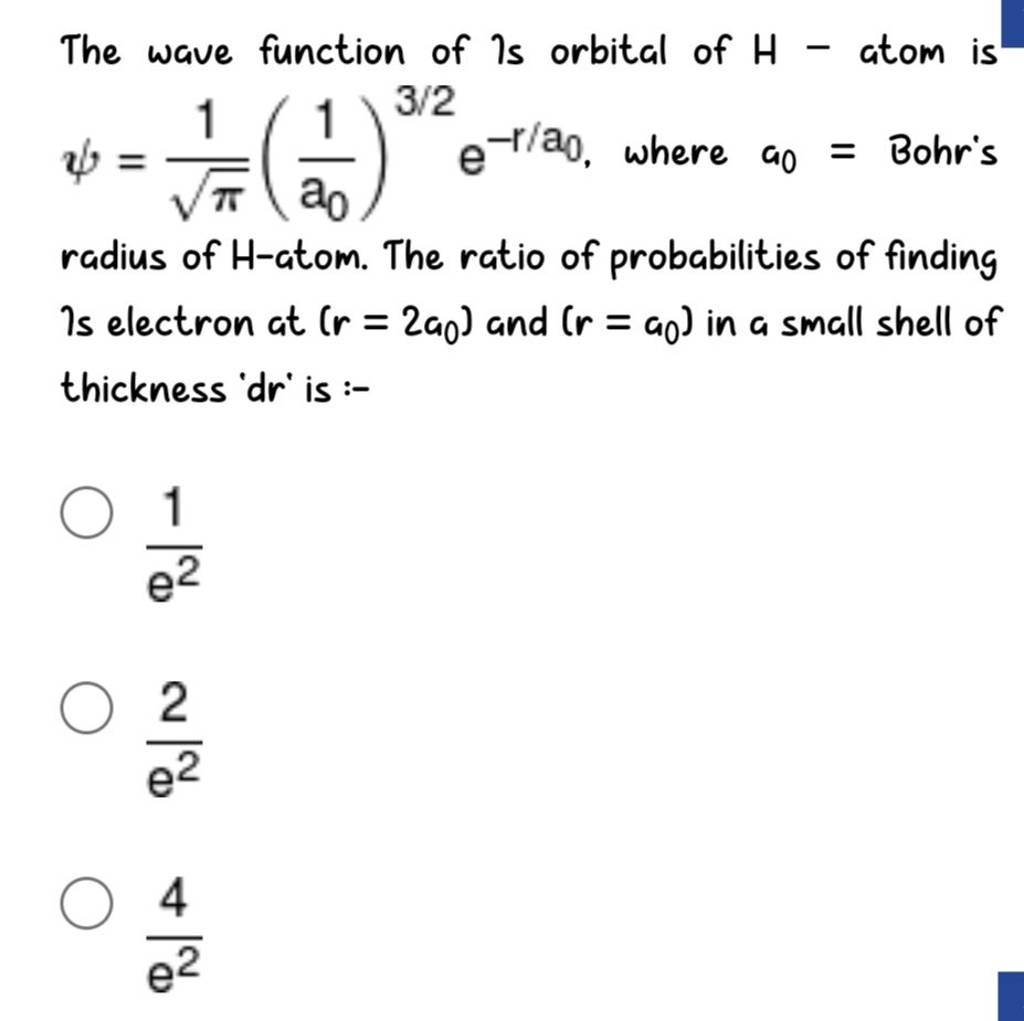 The wave function of 1 s orbital of H - atom is ψ=π 1 (a0 1 )3/2e−r/a0