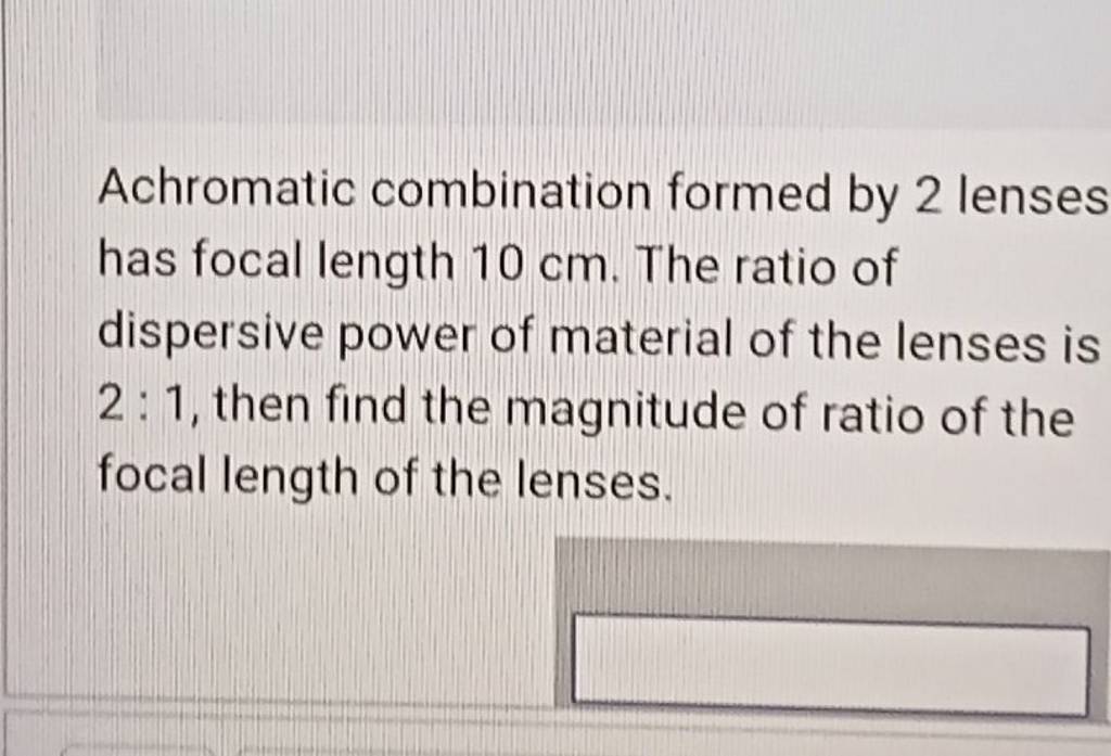 Achromatic combination formed by 2 lenses has focal length 10 cm. The rat..