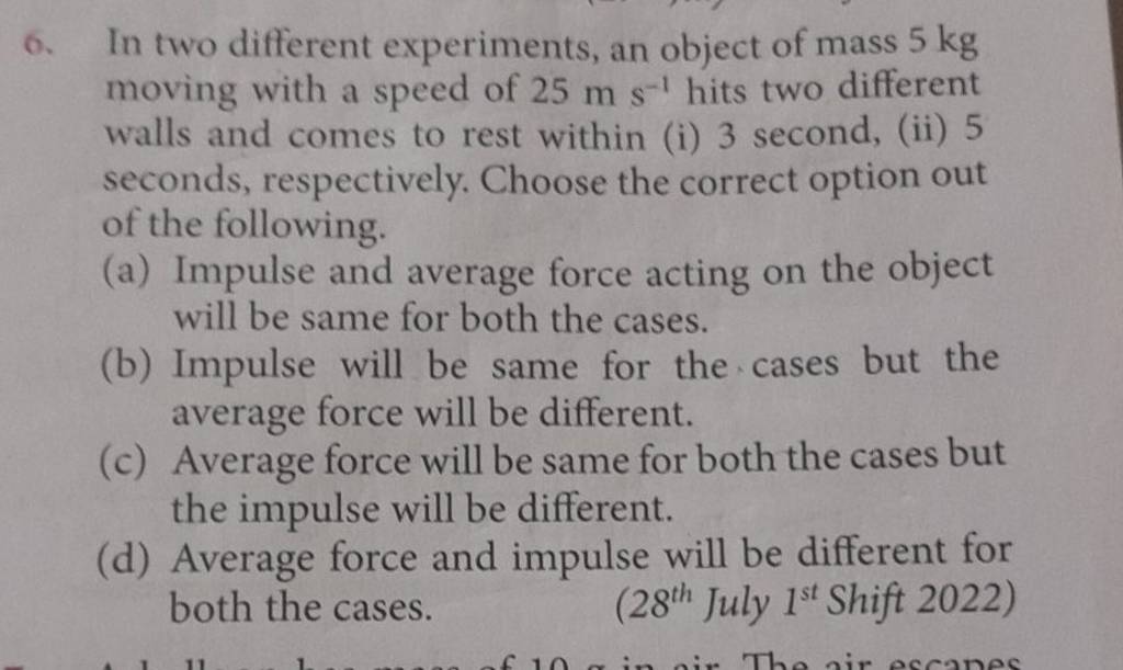 In two different experiments, an object of mass 5 kg moving with a speed