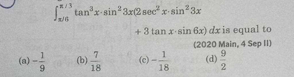 ∫π/6π/3 tan3x⋅sin23x(2sec2x⋅sin23x +3tanx⋅sin6x)dx is equal to (2020 Main..