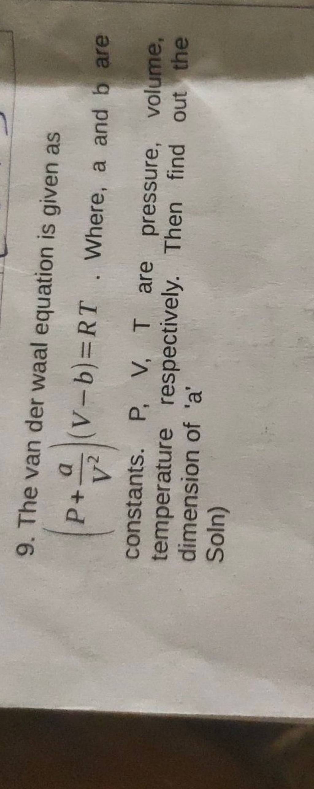 9. The van der waal equation is given as (P+V2a )(V−b)=RT. Where, a and b..