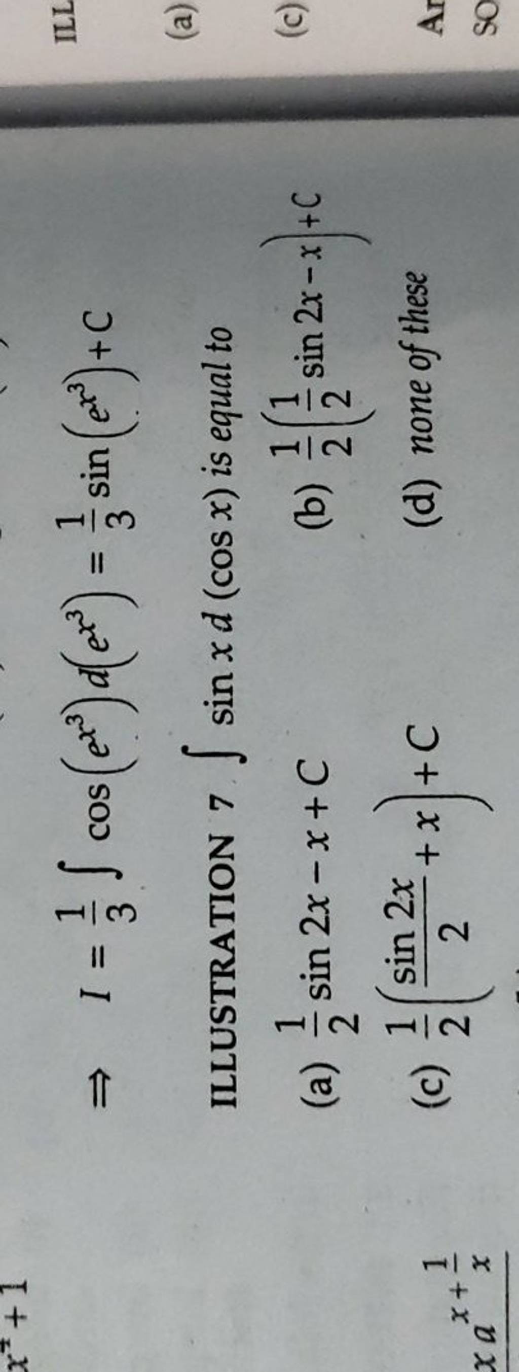 ⇒I=31​∫cos(ex3)d(ex3)=31​sin(ex3)+C ILLUSTRATION 7∫sinxd(cosx) is equa
