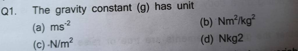 Q1. The gravity constant (g) has unit
