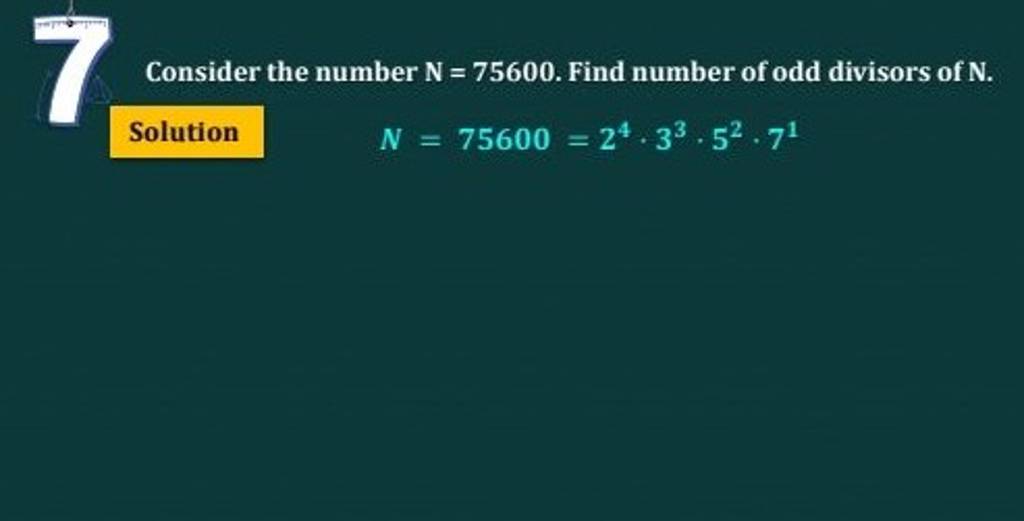 Consider the number N=75600. Find number of odd divisors of N.
Solutio