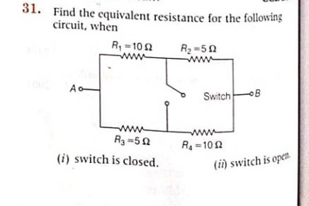 31. Find the equivalent resistance for the following circuit, when (i) sw..
