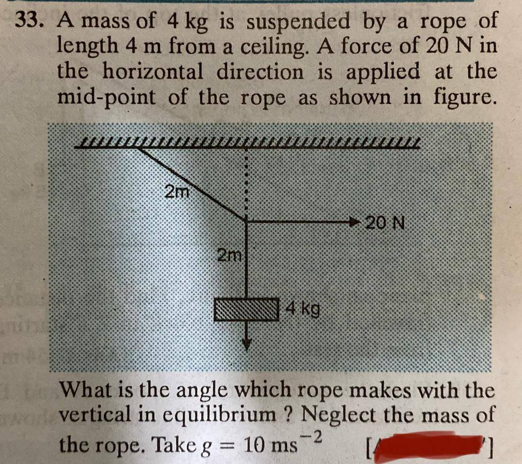 33. A mass of 4 kg is suspended by a rope of length 4 m from a ceiling. A..
