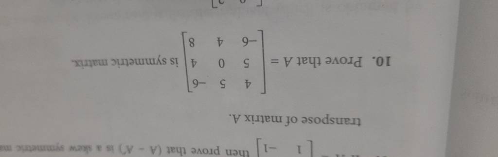 transpose of matrix A.
10. Prove that A=⎣⎡​45−6​504​−648​⎦⎤​ is symmet