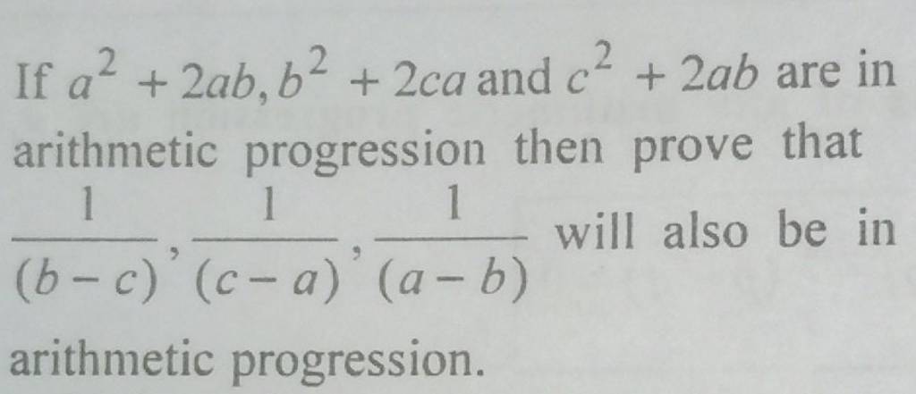 If a2+2ab,b2+2ca and c2+2ab are in arithmetic progression then prove that..
