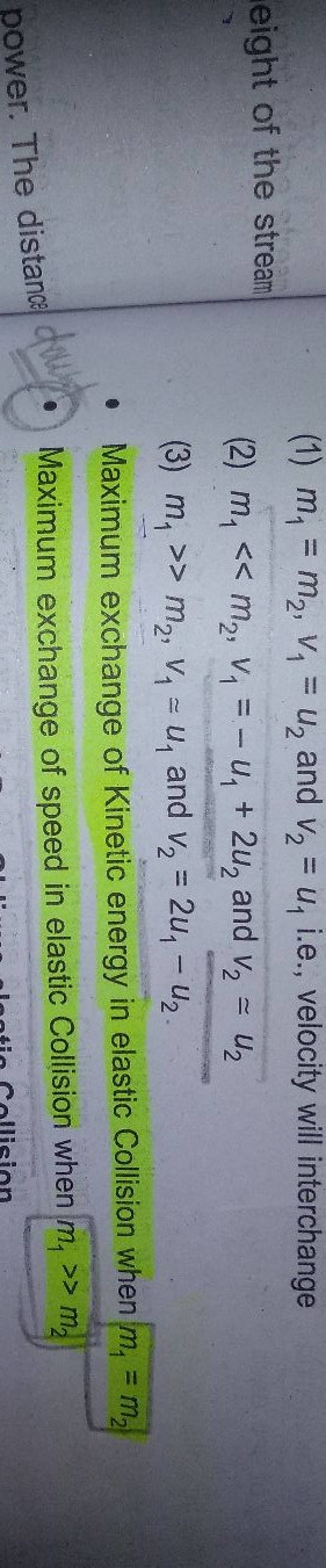 (1) m1 =m2 ,v1 =u2 and v2 =u1 i.e., velocity will interchange (2) m1 ≪m..