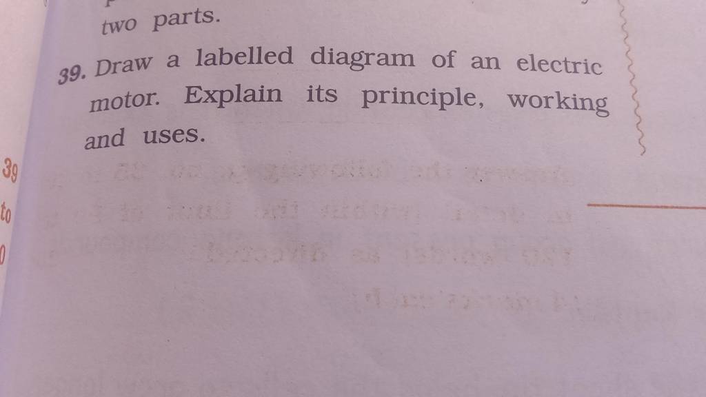 two parts. 39. Draw a labelled diagram of an electric motor. Explain its