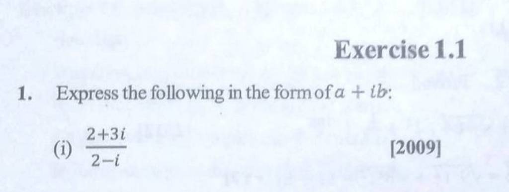 Exercise 1.1
1. Express the following in the form of a+ib :
(i) 2−i2+3