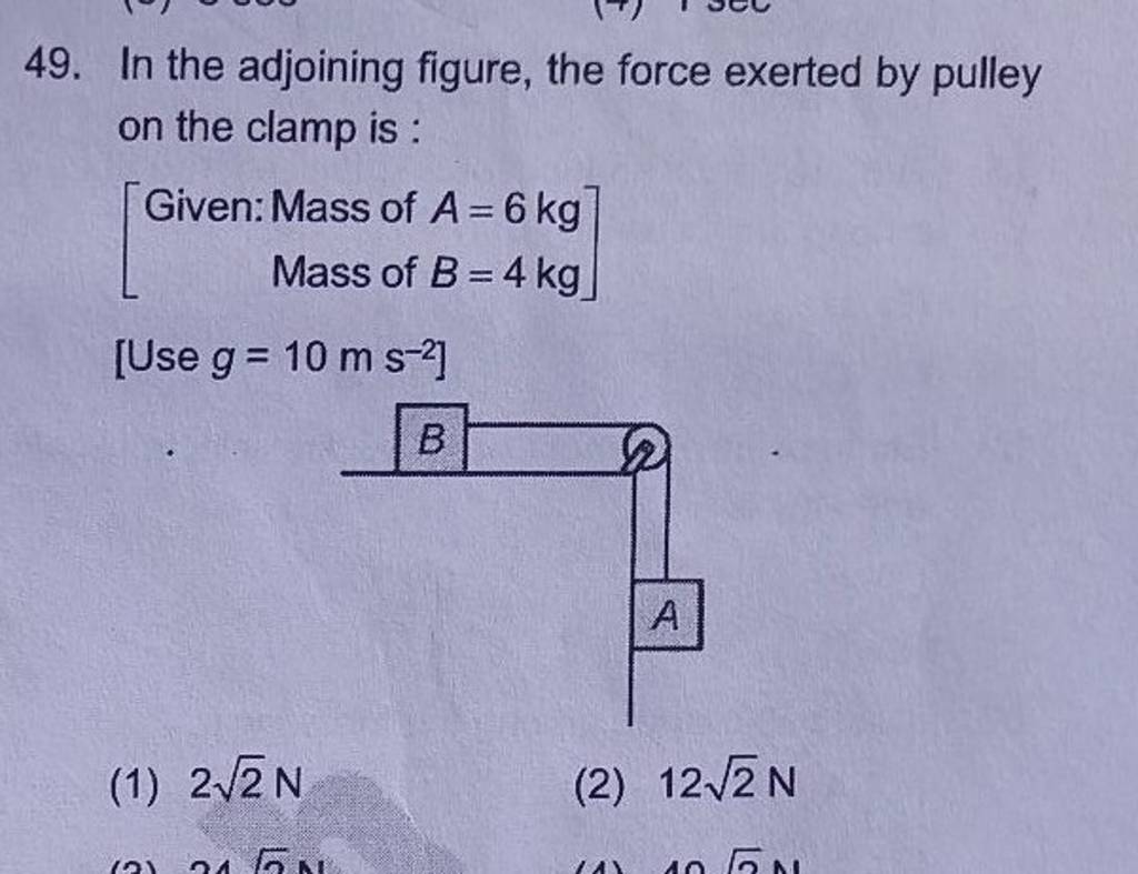 49. In the adjoining figure, the force exerted by pulley on the clamp is
