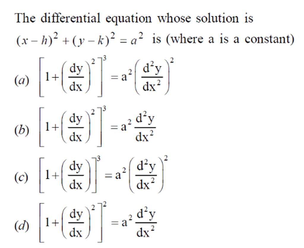 The differential equation whose solution is (x−h)2+(y−k)2=a2 is (where a