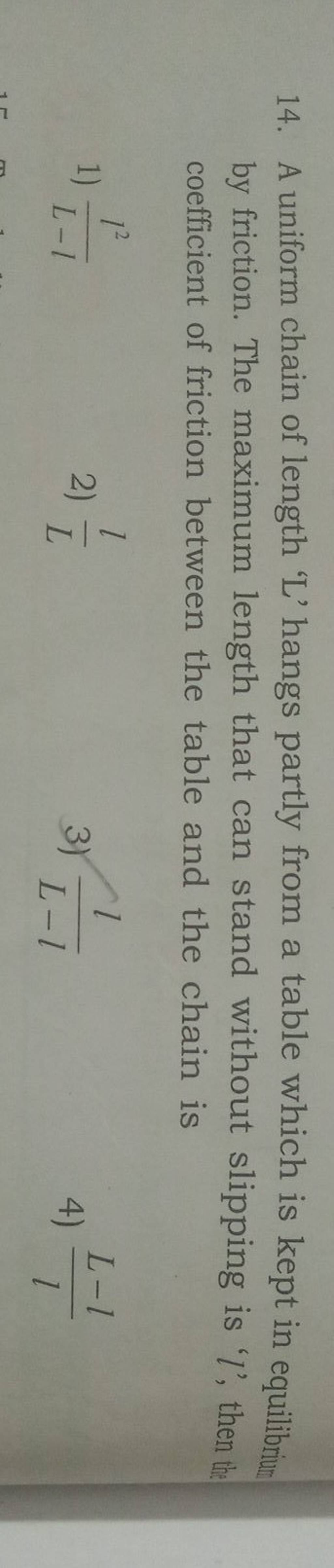 A uniform chain of length 'L' hangs partly from a table which is kept in