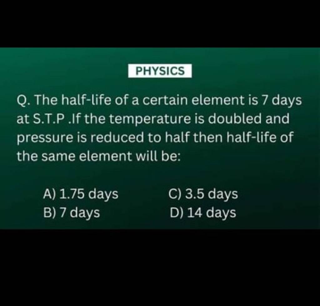 physics-q-the-half-life-of-a-certain-element-is-7-days-at-s-t-p-if-the