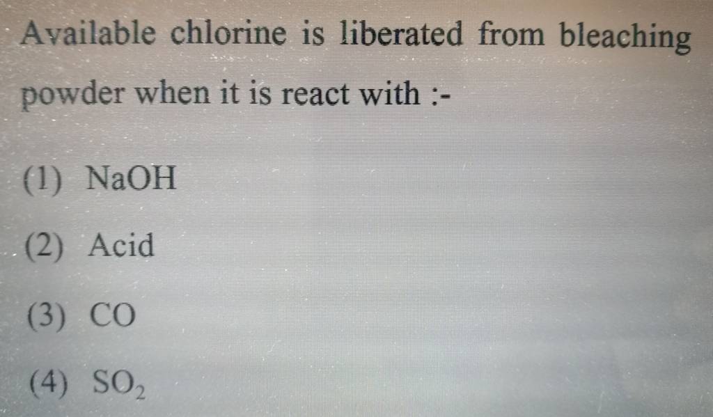 Available chlorine is liberated from bleaching powder when it is react wi..