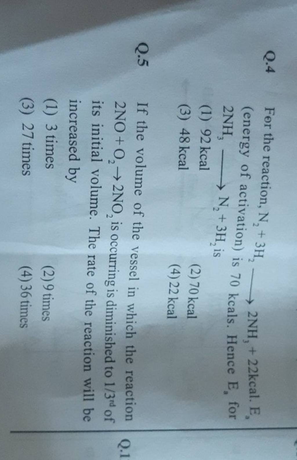 Q.4 Fer the reaction, N2 +3H2 2NH3 +22kcal. E (energy of activation) is