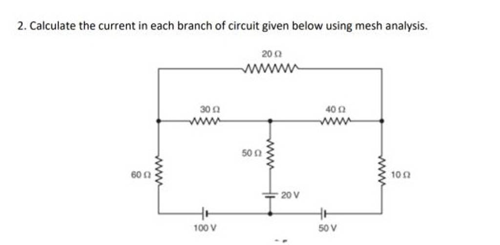 2. Calculate the current in each branch of circuit given below using mesh..
