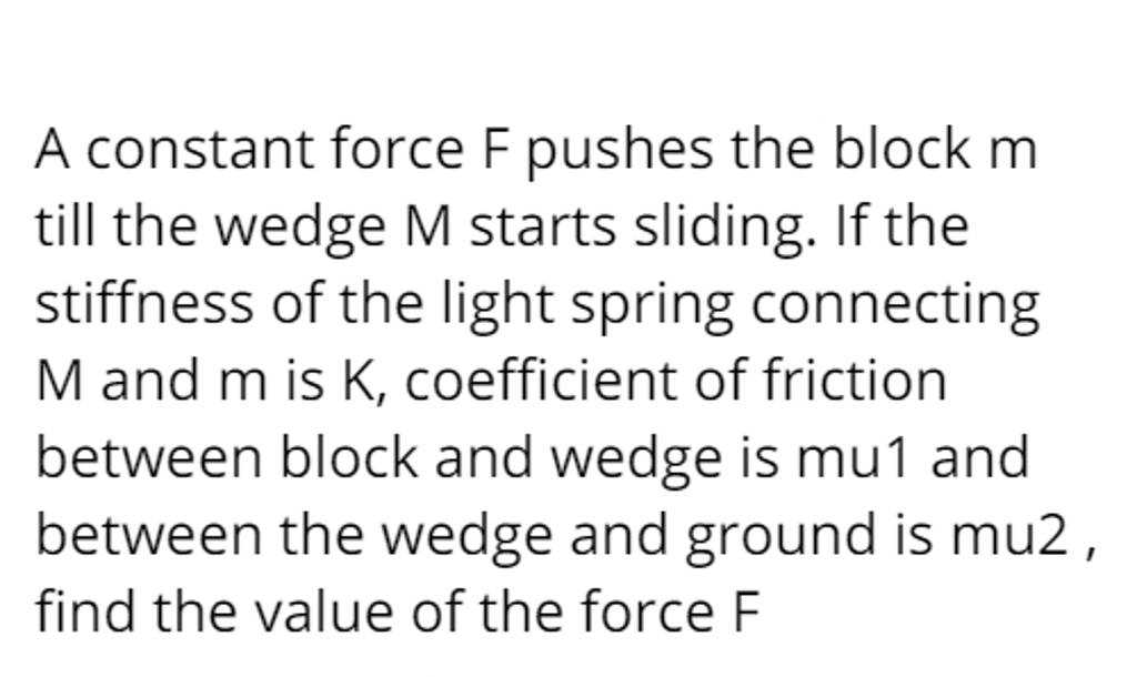 A constant force F pushes the block m till the wedge M starts sliding. If..