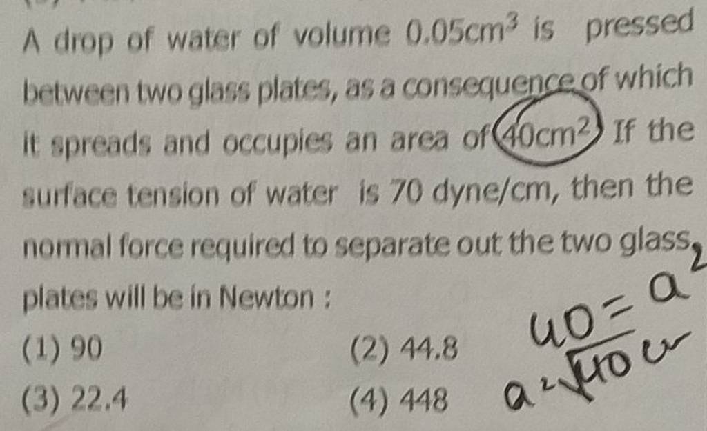 A drop of water of volume 0.05 cm3 is pressed between two glass plates, a..