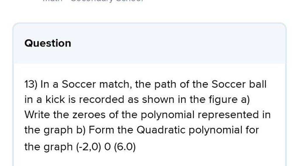 Question 13) In a Soccer match, the path of the Soccer ball in a kick is