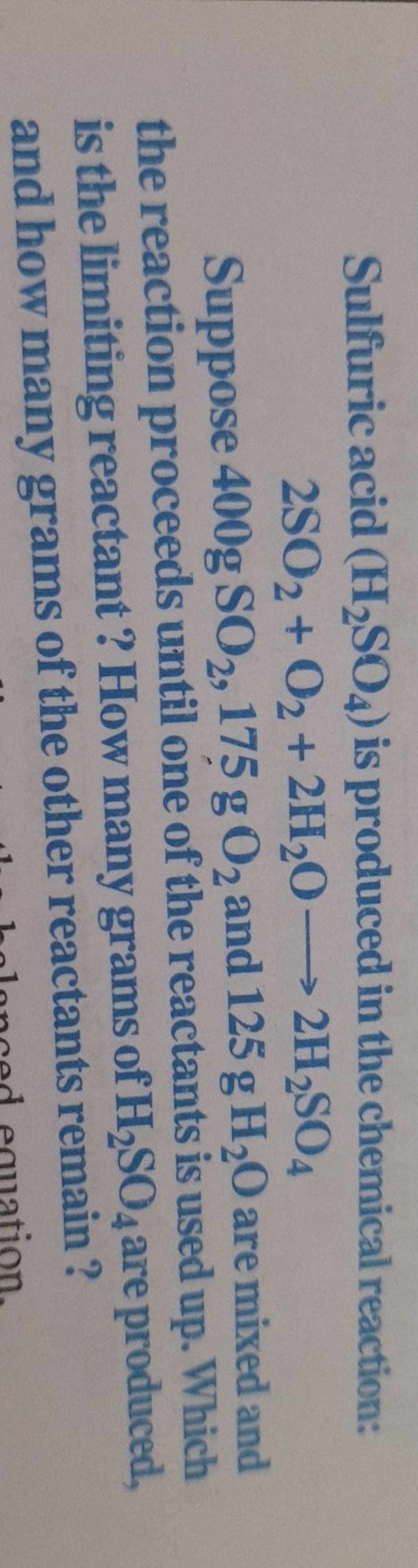 Sulfuric acid (H2 SO4 ) is produced in the chemical reaction: 2SO2 +O2 +2..