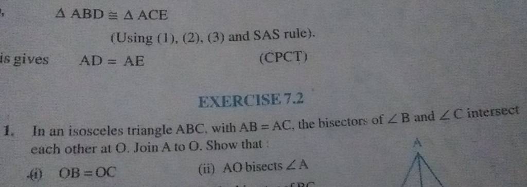 △ABD≡△ACE
(Using (1), (2), (3) and SAS rule).
AD=AE
(CPCT)
EXERCISE 7.