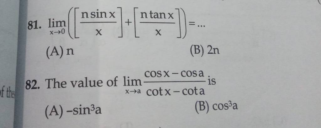 81. limx→0​([xnsinx​]+[xntanx​])=…
(A) n
(B) 2n
82. The value of limx→
