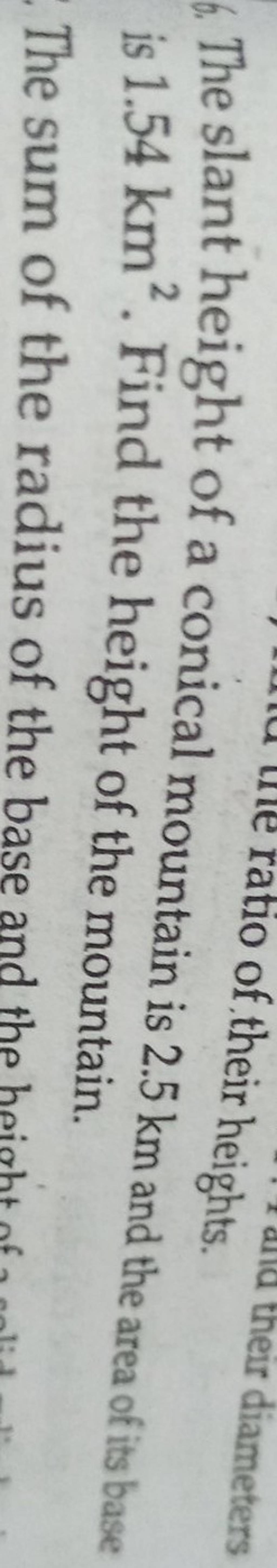 The slant height of a conical mountain is 2.5 km and the area of its base..