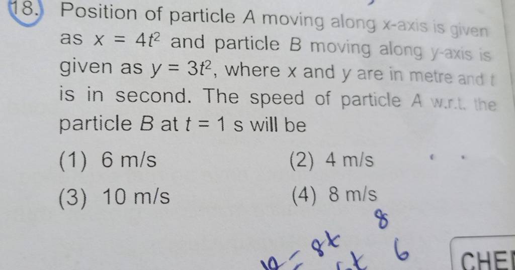 (18.) Position of particle A moving along x-axis is given as x=4t2 and pa..