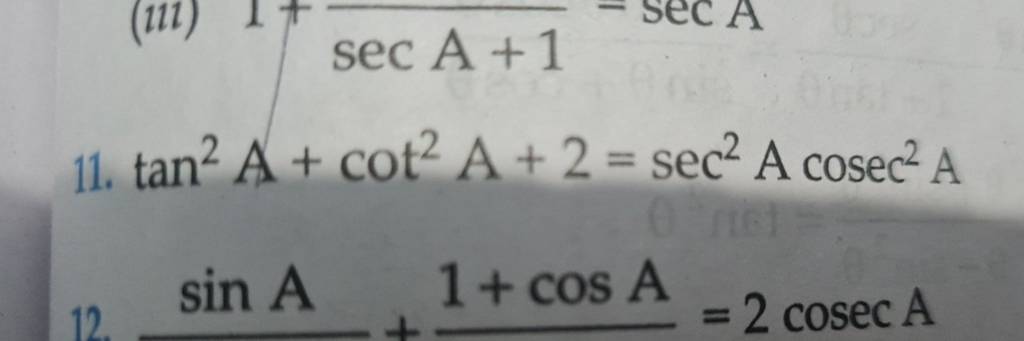 11. tan2A+cot2A+2=sec2Acosec2A12. sinA+1+cosA​=2cosecA