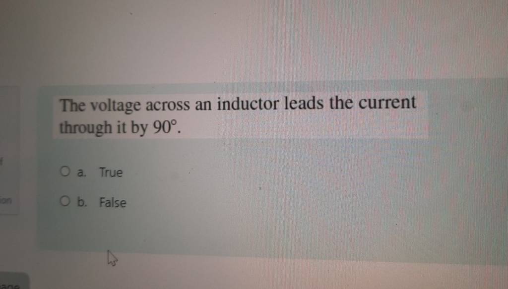 The voltage across an inductor leads the current through it by 90∘. a. Tr..