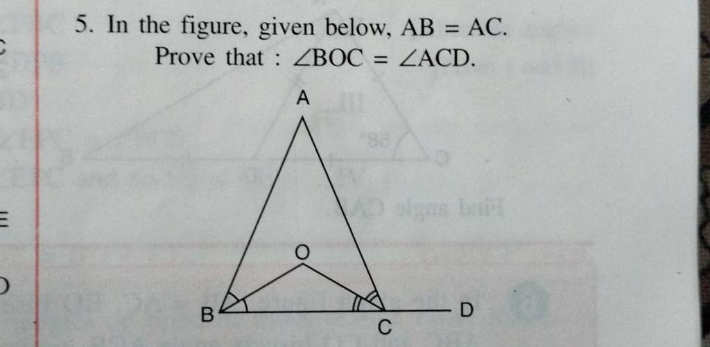 5. In the figure, given below, AB=AC. Prove that : ∠BOC=∠ACD. | Filo