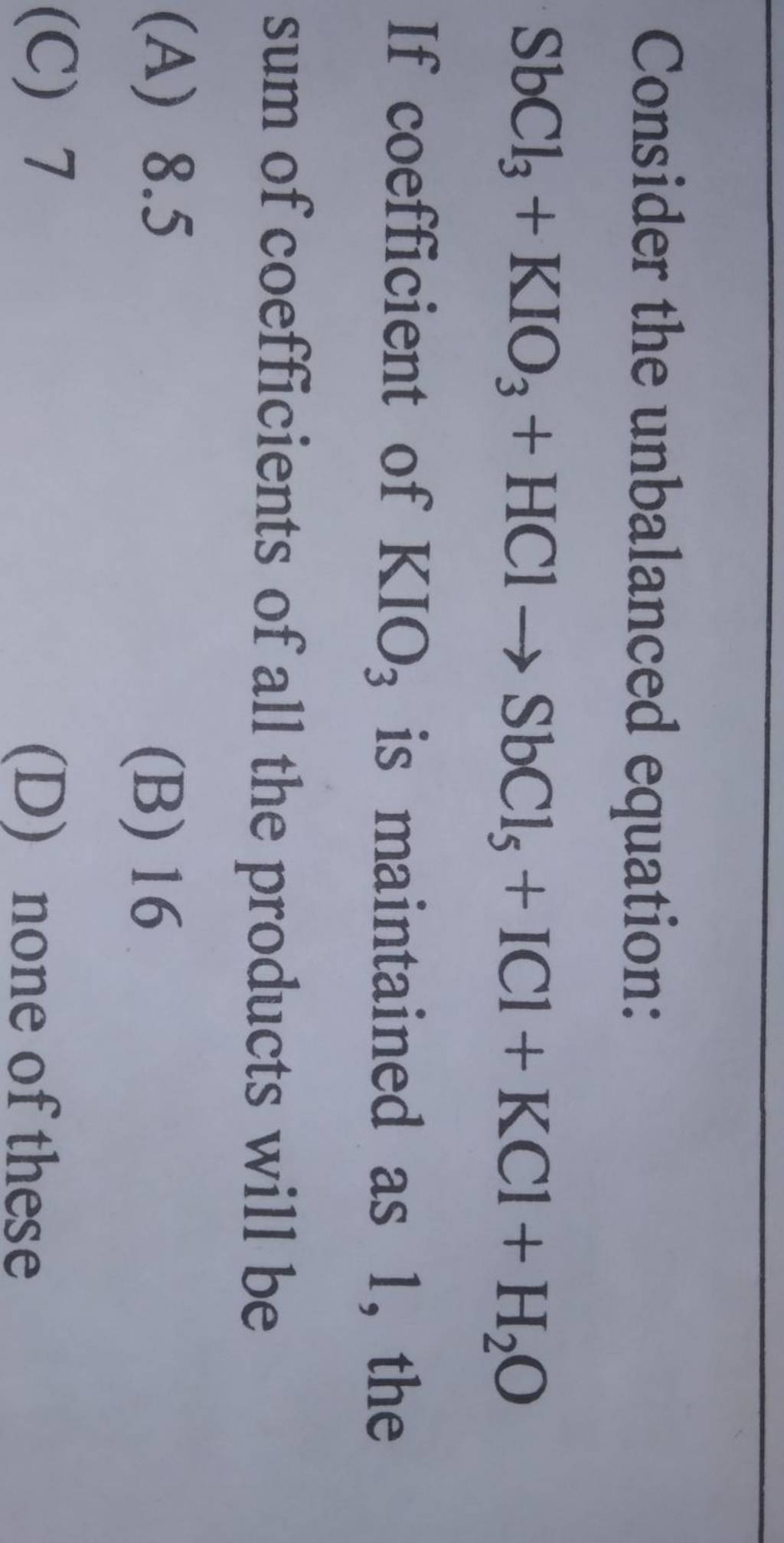 Consider the unbalanced equation: SbCl3 +KIO3 +HCl→SbCl5 +ICl+KCl+H2 O If..