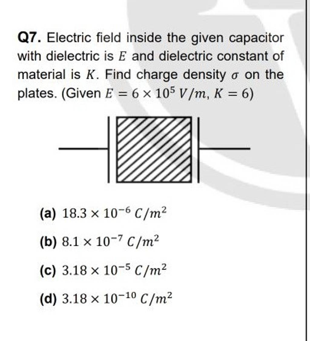 Q7. Electric field inside the given capacitor with dielectric is E and di..