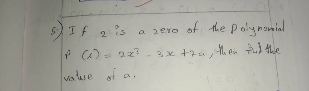 5-) If 2 is a zero of the Polynomial p(x)=2x2−3x+7a, then find the val