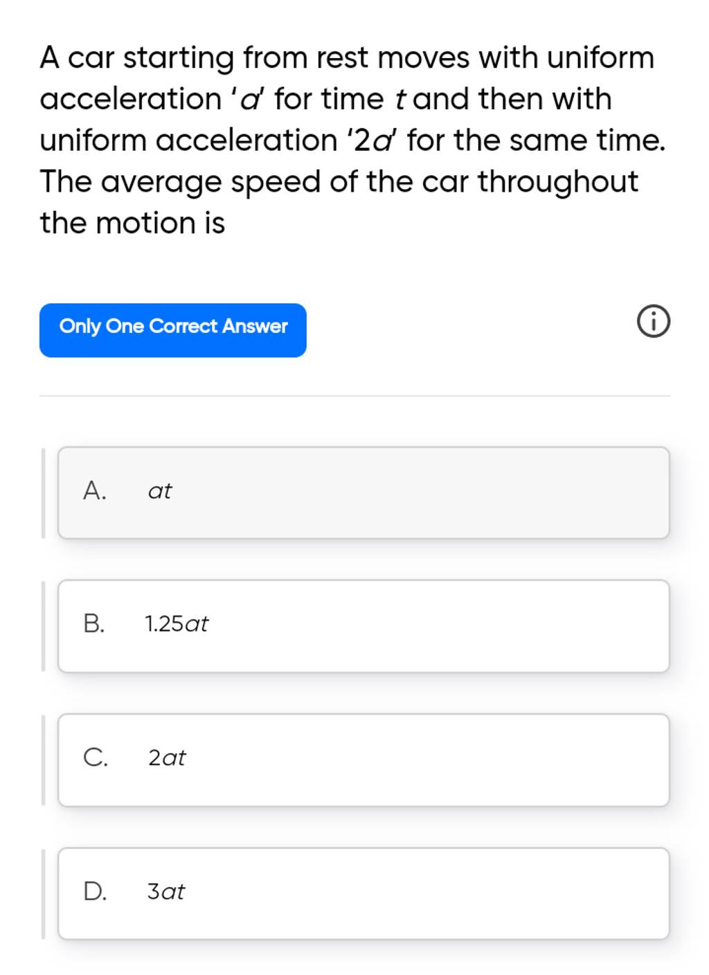 A car starting from rest moves with uniform acceleration ' a ' for time t..