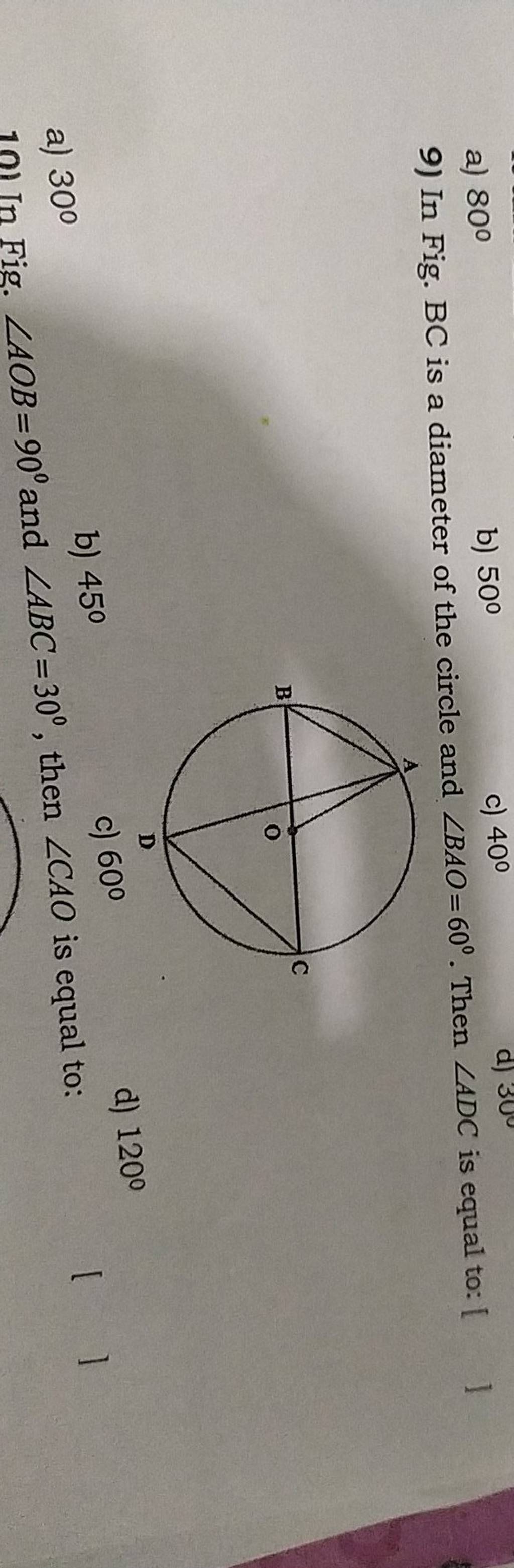 a) 80∘
b) 50∘
c) 40∘
9) In Fig. BC is a diameter of the circle and ∠BA