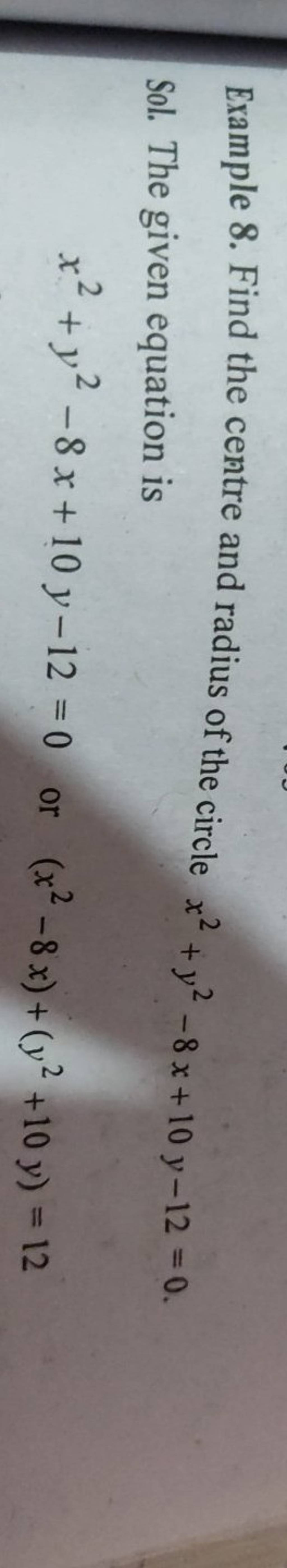 Example 8. Find the centre and radius of the circle x2+y2−8x+10y−12=0. So..