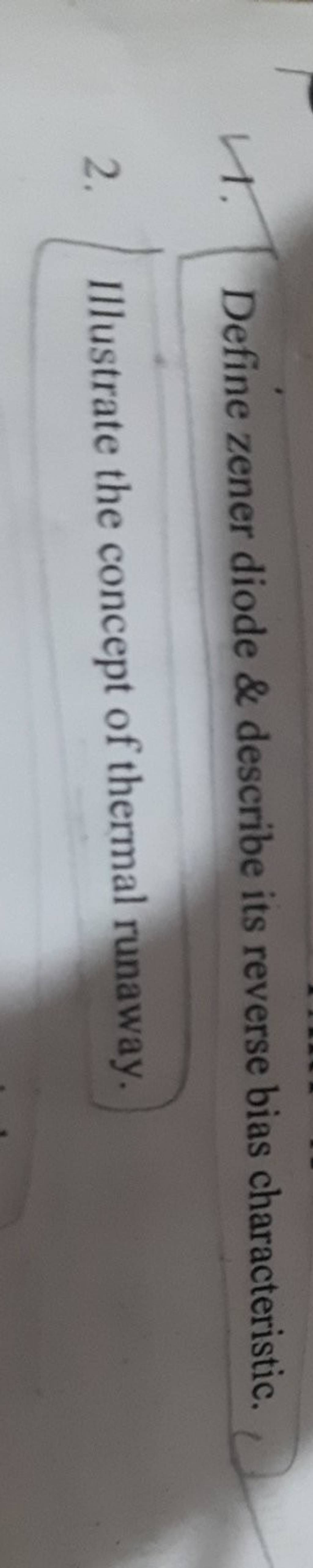 Define zener diode \& describe its reverse bias characteristic. 2. Illust..