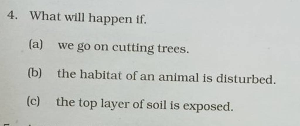 4. What will happen if. (a) we go on cutting trees. (b) the habitat of an..